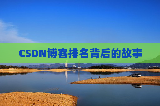 CSDN博客排名背后的故事 CSDN博客排名背后的故事
